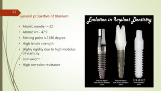 General properties of titanium
• Atomic number – 22
• Atomic wt – 47.9
• Melting point is 1680 degree
• High tensile strength
• Highly rigidity due to high modulus
of elasticity
• Low weight
• High corrosion resistance
61
 
