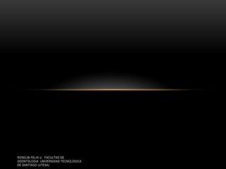 ROSELIN FELIX U. FACULTAD DE
ODONTOLOGIA UNIVERSIDAD TECNOLOGICA
DE SANTIAGO (UTESA)
 