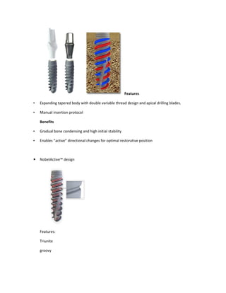 • Expanding tapered body with double variable thread design and apical drilling blades.
• Manual insertion protocol
Benefits
• Gradual bone condensing and high initial
• Enables ”active” directional changes for optimal restorative position
NobelActive™ design
Features:
Triunite
groovy
Features
Expanding tapered body with double variable thread design and apical drilling blades.
Gradual bone condensing and high initial stability
Enables ”active” directional changes for optimal restorative position
Expanding tapered body with double variable thread design and apical drilling blades.
 