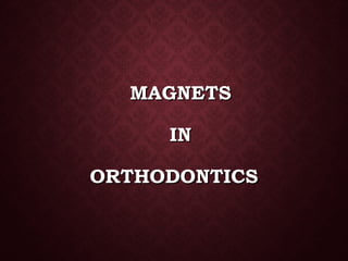 MAGNETSMAGNETS
ININ
ORTHODONTICSORTHODONTICS
 