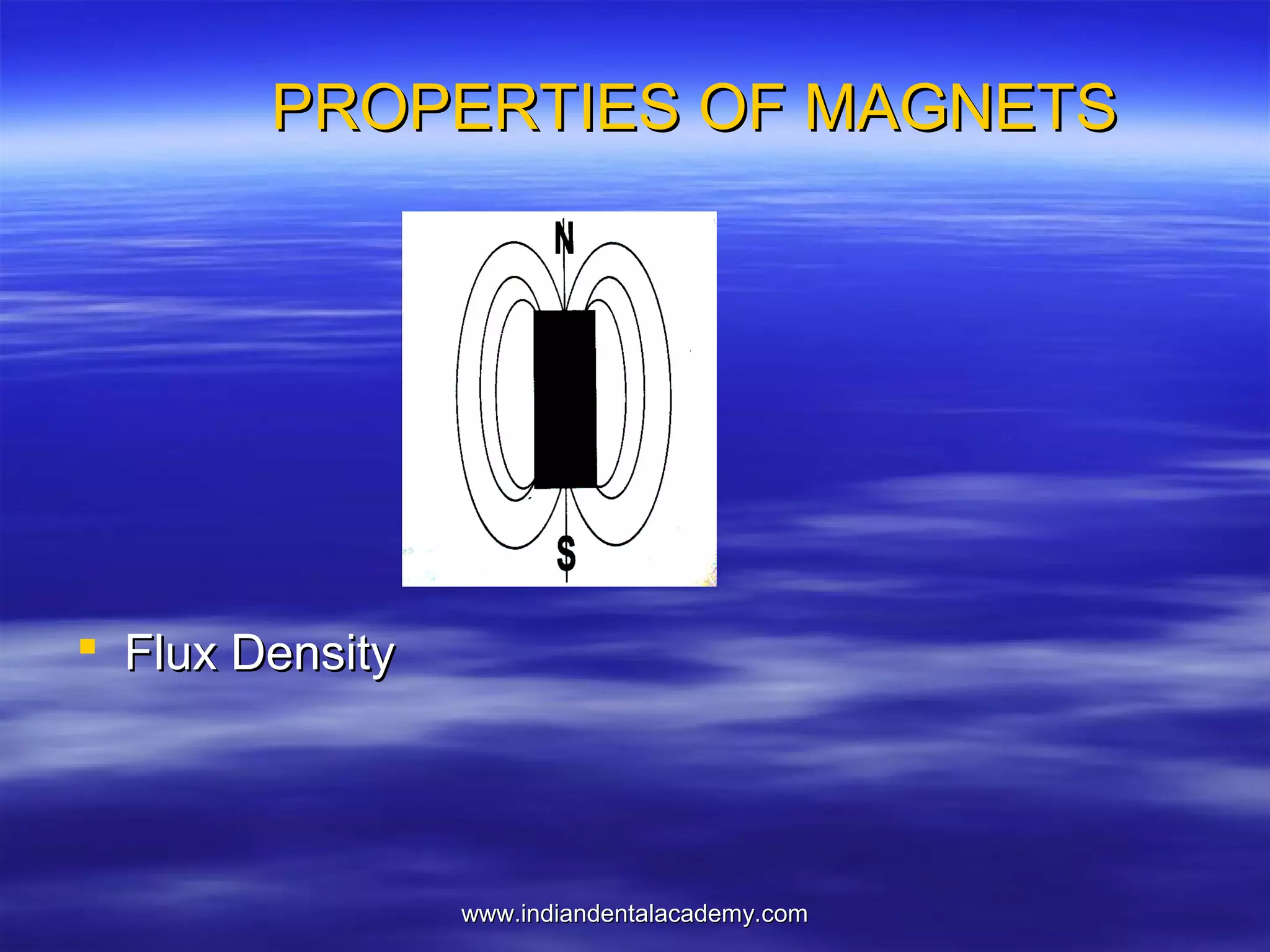 PROPERTIES OF MAGNETS

 Flux Density

www.indiandentalacademy.com

 