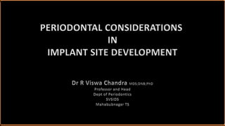 PERIODONTAL CONSIDERATIONS
IN
IMPLANT SITE DEVELOPMENT
 