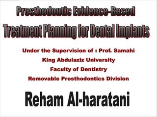 Under the Supervision of : Prof. Samahi
      King Abdulaziz University
         Faculty of Dentistry
  Removable Prosthodontics Division
 