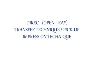 DIRECT (OPEN-TRAY)
TRANSFER TECHNIQUE / PICK-UP
IMPRESSION TECHNIQUE
 