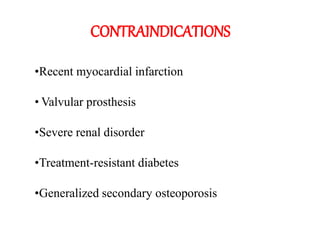 CONTRAINDICATIONS
•Recent myocardial infarction
• Valvular prosthesis
•Severe renal disorder
•Treatment-resistant diabetes
•Generalized secondary osteoporosis
 