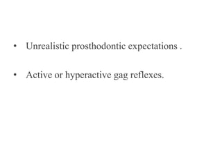 • Unrealistic prosthodontic expectations .
• Active or hyperactive gag reflexes.
 