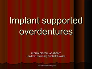 Implant supportedImplant supported
overdenturesoverdentures
INDIAN DENTAL ACADEMYINDIAN DENTAL ACADEMY
Leader in continuing Dental EducationLeader in continuing Dental Education
www.indiandentalacademy.comwww.indiandentalacademy.com
 