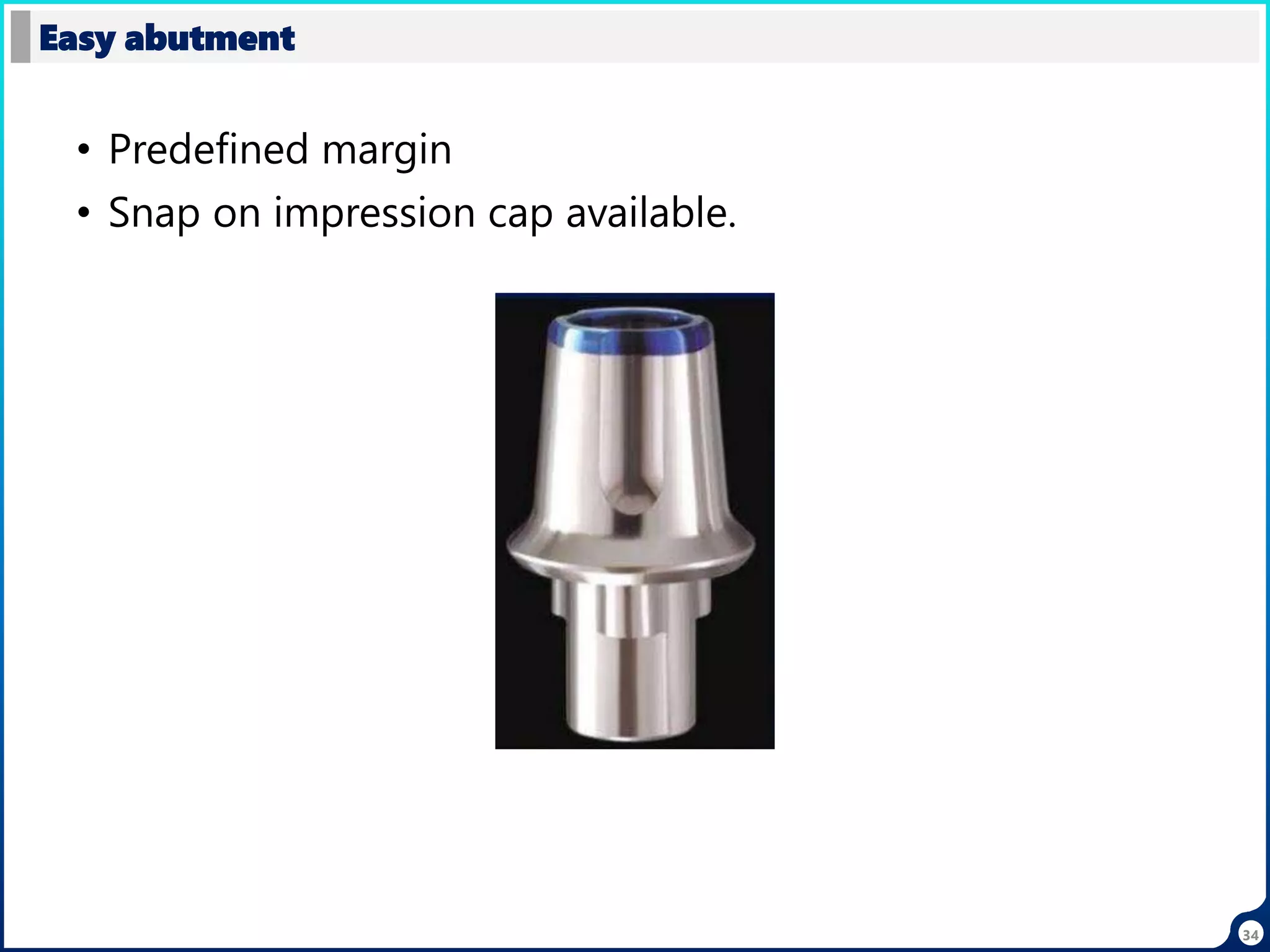 34
• Predefined margin
• Snap on impression cap available.
Easy abutment
 