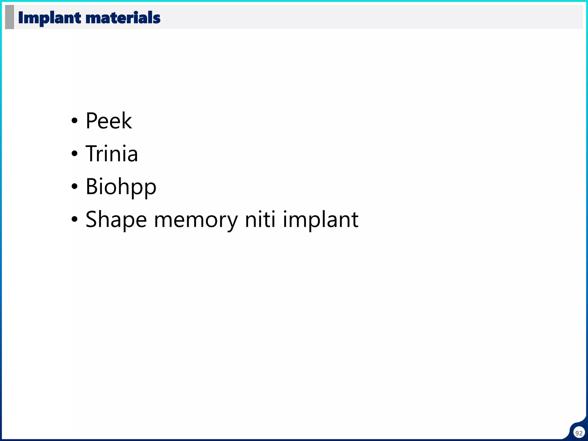 • Peek
• Trinia
• Biohpp
• Shape memory niti implant
Implant materials
92
 