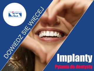 J
CE
IĘ
W
SI
Ę

1

IE

W

3

DZ

2

DO

4

Implanty
Pytania do dentysty

 
