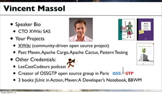 Vincent Massol

            • Speaker Bio
               •       CTO XWiki SAS
            • Your Projects
               ...