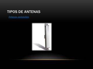 TIPOS DE ANTENAS
Antenas sectoriales
 
