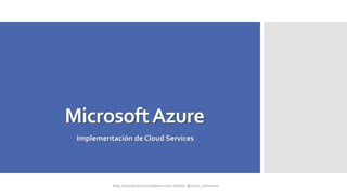 MicrosoftAzure
Implementación de Cloud Services
 