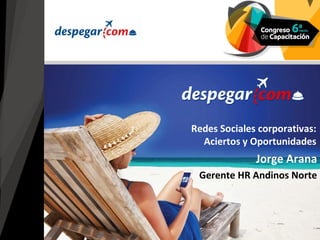Jorge Arana
Gerente HR Andinos Norte
Redes Sociales corporativas:
Aciertos y Oportunidades
 