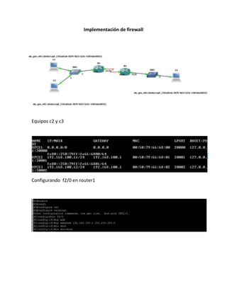 Implementación de firewall




Equipos c2 y c3




Configurando f2/0 en router1
 