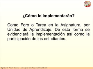 ¿Cómo lo implementarán? Como Foro o Tarea en la Asignatura, por Unidad de Aprendizaje. De esta forma se evidenciará la implementación así como la participación de los estudiantes. 