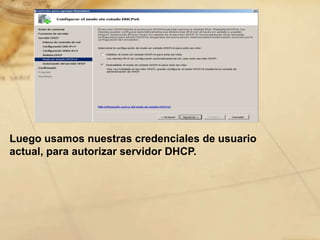 Luego usamos nuestras credenciales de usuario
actual, para autorizar servidor DHCP.
 