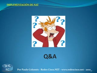 30Por Paulo Colomés - Redes Cisco.NET - www.redescisco.net - 2010
IMPLEMENTACIÓN DE NAT
Q&A
 