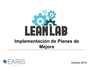Implementación de Planes de
Mejora

Octubre 2013

 