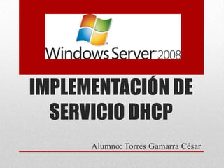 IMPLEMENTACIÓN DE
SERVICIO DHCP
Alumno: Torres Gamarra César
 