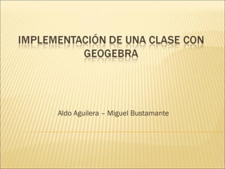 Aldo Aguilera – Miguel Bustamante 
