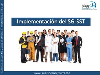 SistemadeseguridadySaludenelTrabajo–ImplementaciónSG-SST
WWW.HOLDINGCONSULTANTS.ORG
Implementación del SG-SST
 