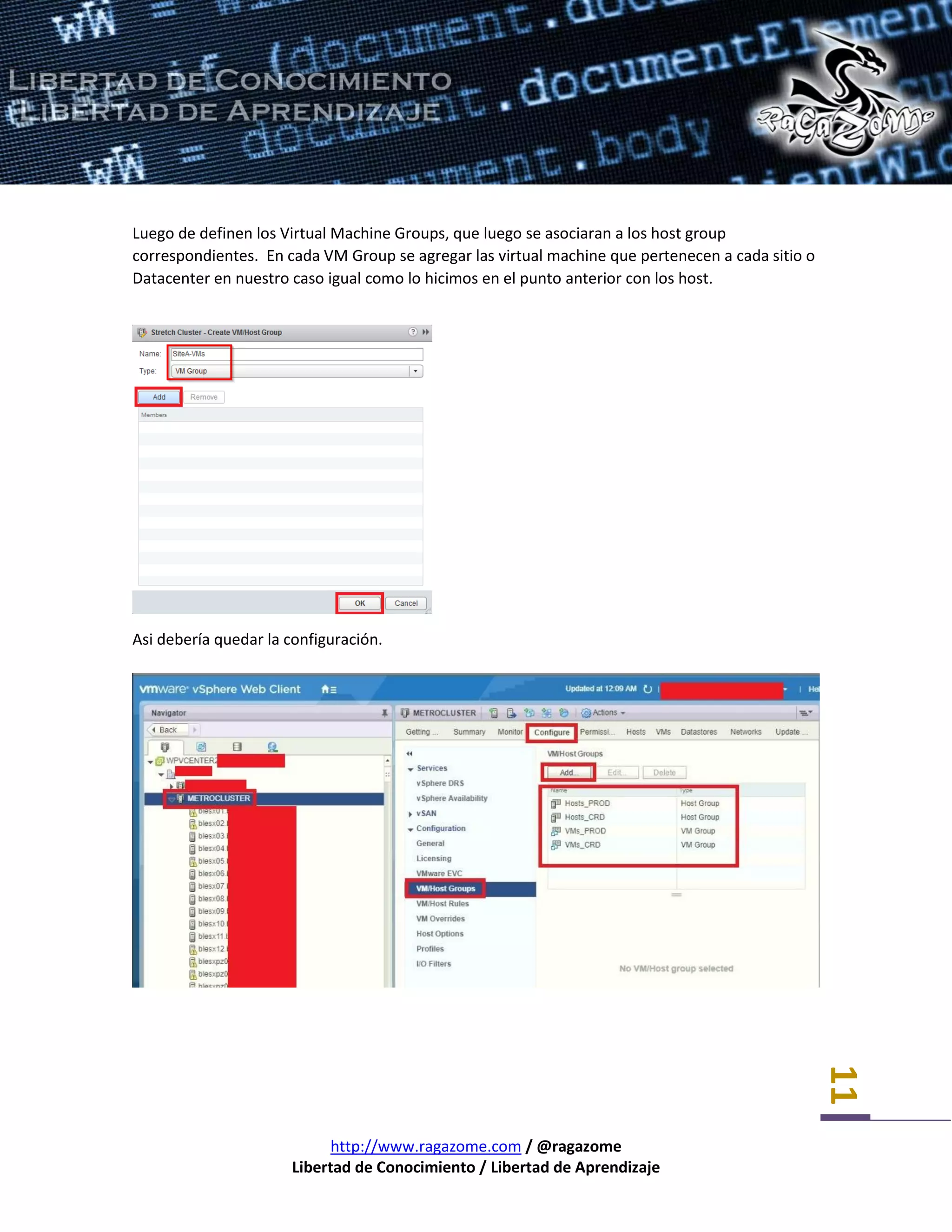 http://www.ragazome.com / @ragazome
Libertad de Conocimiento / Libertad de Aprendizaje
11
Luego de definen los Virtual Machine Groups, que luego se asociaran a los host group
correspondientes. En cada VM Group se agregar las virtual machine que pertenecen a cada sitio o
Datacenter en nuestro caso igual como lo hicimos en el punto anterior con los host.
Asi debería quedar la configuración.
 