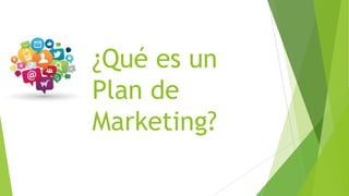 ¿Qué es un
Plan de
Marketing?
 