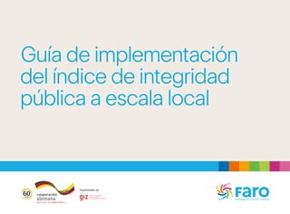 Guía de implementación
del índice de integridad
pública a escala local
 