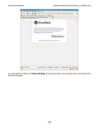 Joel Barrios Dueñas                                   Implementación de Servidores con GNU/Linux




A continuación se define el Título del Blog (bitácora personal) y la dirección de correo electrónico
del administrador.




                                                345
 