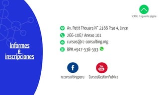 Informes
e
inscripciones
rcconsultingperu CursosGestionPublica
cursos@rc-consulting.org
266-1067 Anexo 101
RPM.#947-538-593
Av. Petit Thouars N° 2166 Piso 4, Lince
SCROLL / siguiente página
 