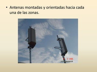 • Antenas montadas y orientadas hacia cada
una de las zonas.
 