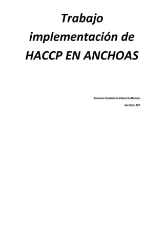 Trabajo
implementación de
HACCP EN ANCHOAS
Alumno:ConstanzaValenciaMolina.
Sección: 397.
 