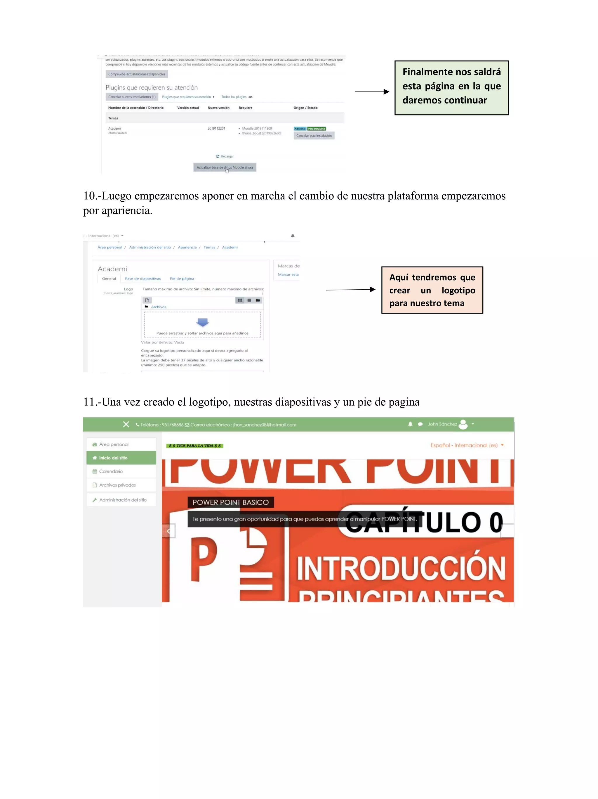 10.-Luego empezaremos aponer en marcha el cambio de nuestra plataforma empezaremos
por apariencia.
11.-Una vez creado el logotipo, nuestras diapositivas y un pie de pagina
Finalmente nos saldrá
esta página en la que
daremos continuar
Aquí tendremos que
crear un logotipo
para nuestro tema
 
