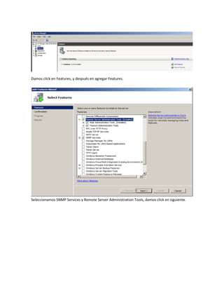 Damos click en Features, y después en agregar Features.
Seleccionamos SNMP Services y Remote Server Administration Tools, damos click en siguiente.
 