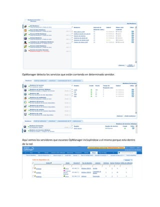 OpManager detecta los servicios que están corriendo en determinado servidor.
Aquí vemos los servidores que escaneo OpManager incluyéndose a el mismo porque esta dentro
de la red.
 