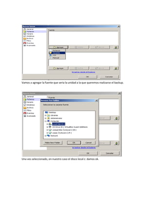 Vamos a agregar la fuente que seria la unidad a la que queremos realizarse el backup.
Una ves seleccionado, en nuestro caso el disco local c: damos ok.
 