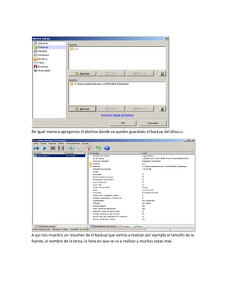 De igual manera agregamos el destino donde va quedar guardado el backup del disco c:.
A qui nos muestra un resumen de el backup que vamos a realizar por ejemplo el tamaño de la
fuente, el nombre de la tarea, la hora en que se va a realizar y muchas cosas mas.
 