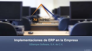 Implementaciones de ERP en la Empresa
GSiempre Software, S.A. de C.V.
f.a.: 2016/02/11
 