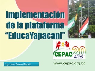 Implementación de la plataforma “EducaYapacani” Ing. Hans Ramos Blacutt 