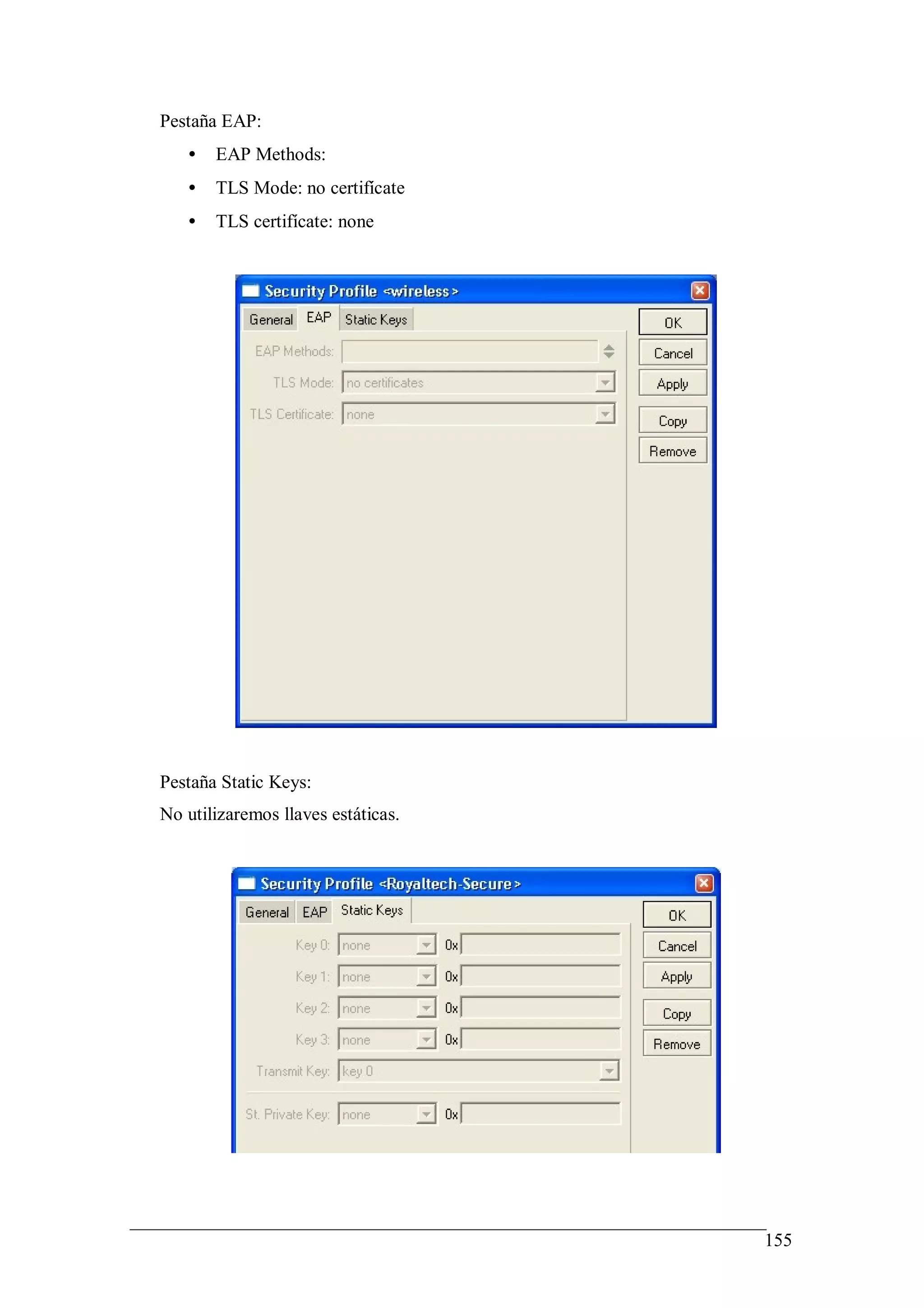Pestaña EAP:
   •   EAP Methods:
   •   TLS Mode: no certifícate
   •   TLS certifícate: none




Pestaña Static Keys:
No utilizaremos llaves estáticas.




                                    155
 
