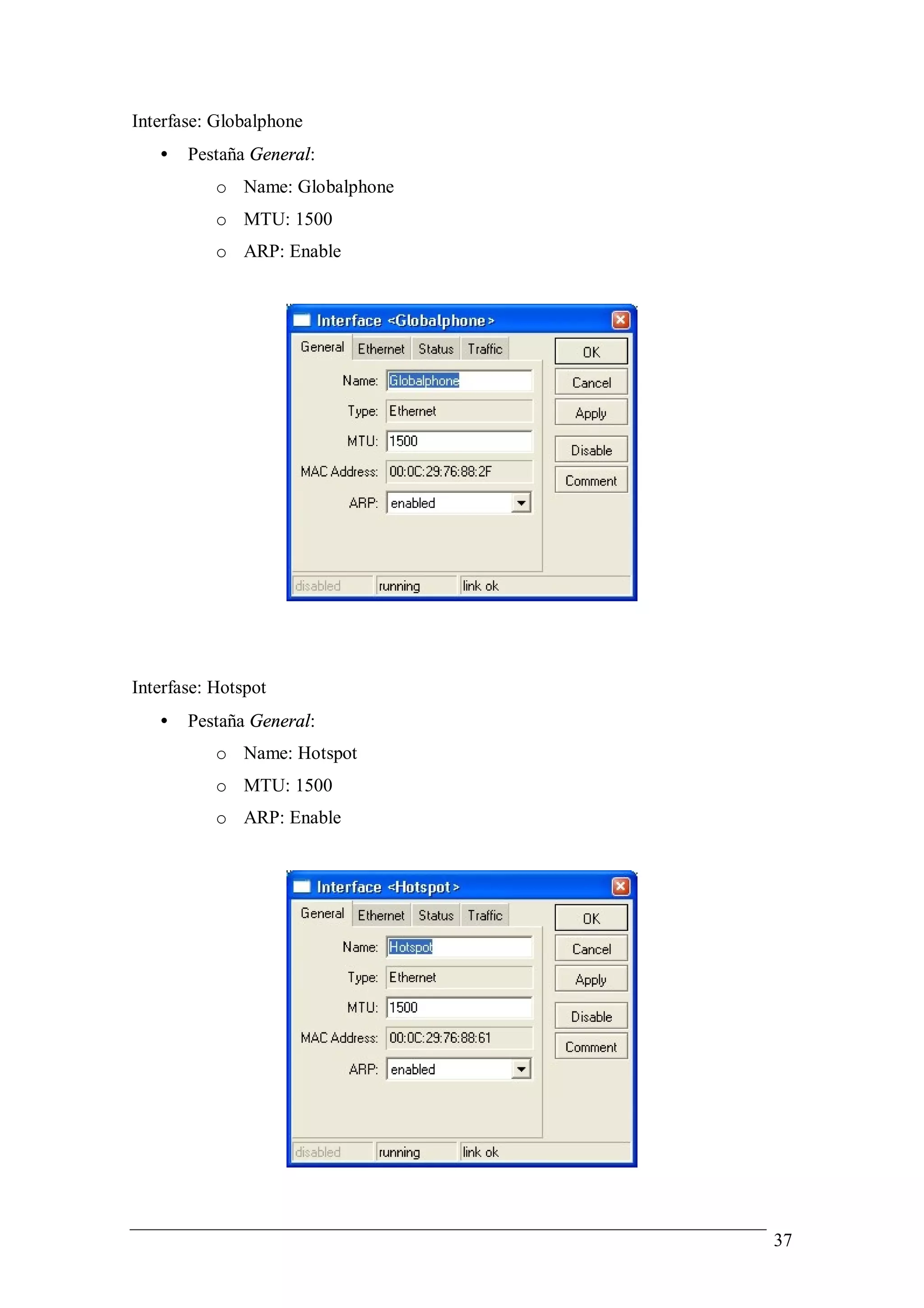 Interfase: Globalphone
   •   Pestaña General:
           o Name: Globalphone
           o MTU: 1500
           o ARP: Enable




Interfase: Hotspot
   •   Pestaña General:
           o Name: Hotspot
           o MTU: 1500
           o ARP: Enable




                                 37
 
