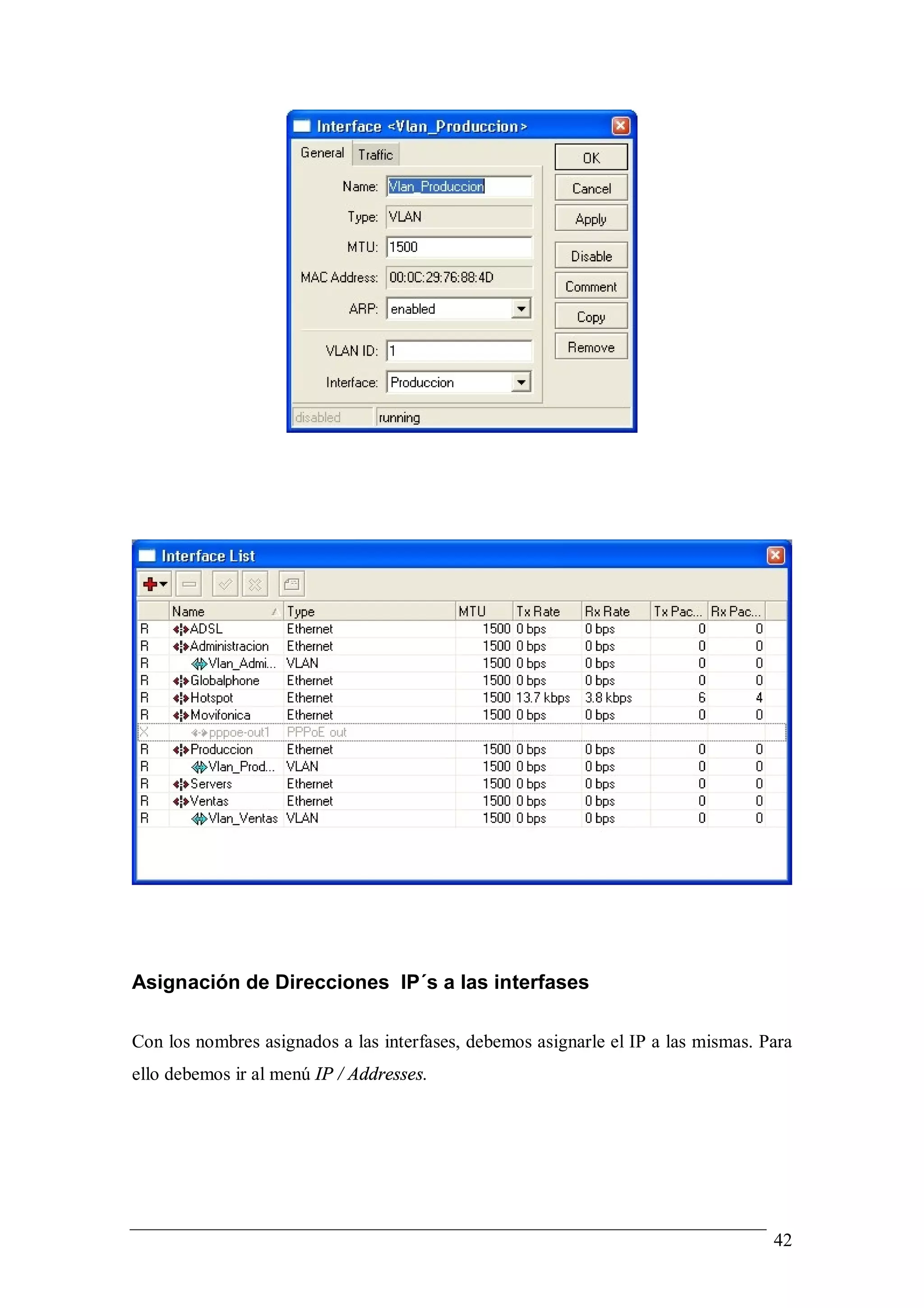 Asignación de Direcciones IP´s a las interfases

Con los nombres asignados a las interfases, debemos asignarle el IP a las mismas. Para
ello debemos ir al menú IP / Addresses.




                                                                                   42
 