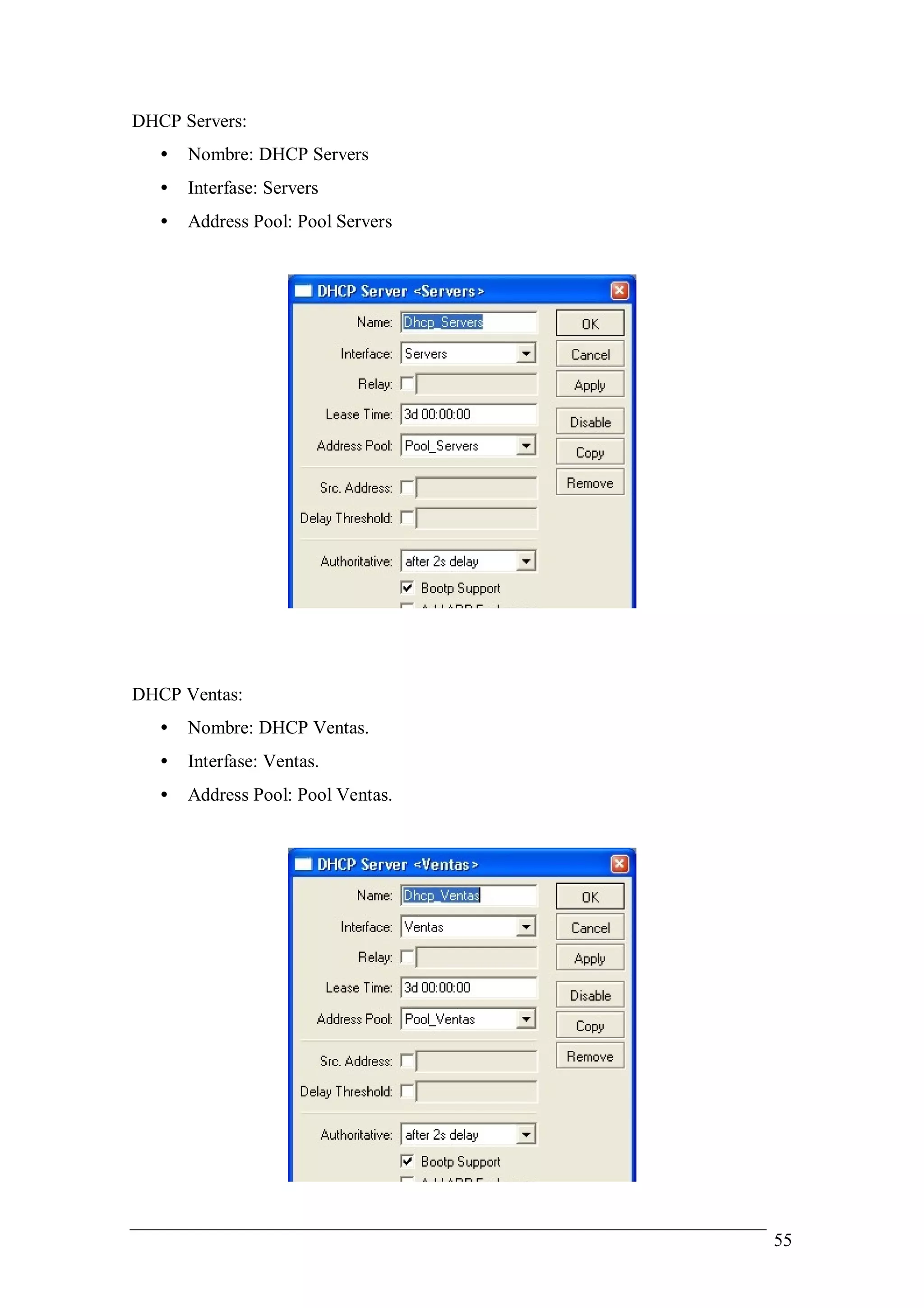 DHCP Servers:
   •   Nombre: DHCP Servers
   •   Interfase: Servers
   •   Address Pool: Pool Servers




DHCP Ventas:
   •   Nombre: DHCP Ventas.
   •   Interfase: Ventas.
   •   Address Pool: Pool Ventas.




                                    55
 