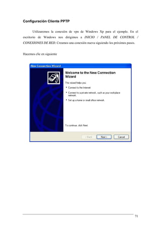 Configuración Cliente PPTP

       Utilizaremos la conexión de vpn de Windows Xp para el ejemplo. En el
escritorio de Wind...