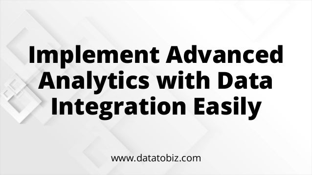 Implement Advanced
Analytics with Data
Integration Easily
www.datatobiz.com
 
