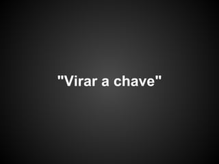 "Virar a chave"
 