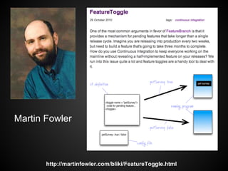 Martin Fowler



       http://martinfowler.com/bliki/FeatureToggle.html
 