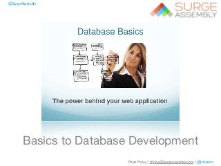 Rakia Finley | rfinley@surgeassembly.com | @rakiamc 
@SurgeAssembly 
Basics to Database Development 
 