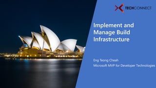 Implement and
Manage Build
Infrastructure
Eng Teong Cheah
Microsoft MVP for Developer Technologies
 